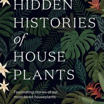 The Hidden Histories of Houseplants