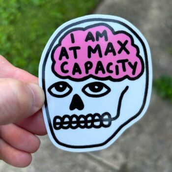 I am at max capacity sticker