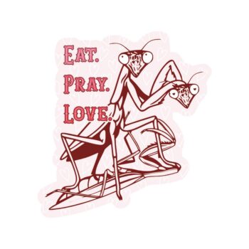 Eat Pray Love Mantis Bug Funny High Quality Vinyl Sticker