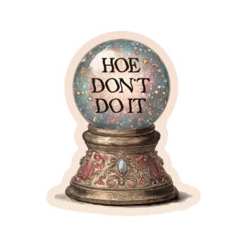 Hoe don’t do it Funny Omen Crystal Ball High Quality Vinyl Sticker
